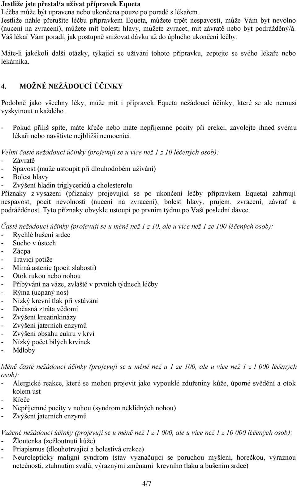 Váš lékař Vám poradí, jak postupně snižovat dávku až do úplného ukončení léčby. Máte-li jakékoli další otázky, týkající se užívání tohoto přípravku, zeptejte se svého lékaře nebo lékárníka. 4.