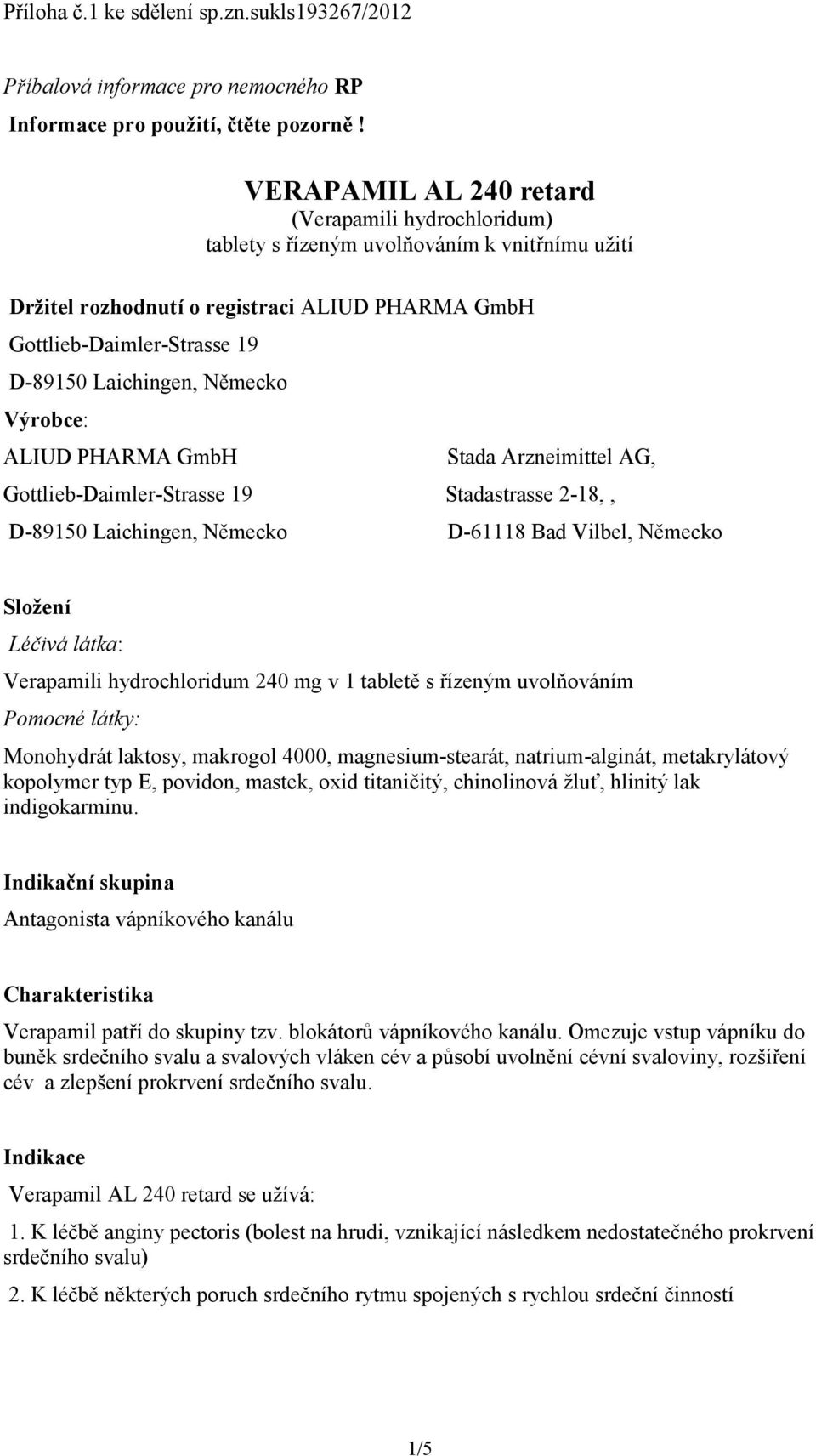 Německo Výrobce: ALIUD PHARMA GmbH Stada Arzneimittel AG, Gottlieb-Daimler-Strasse 19 Stadastrasse 2-18,, D-89150 Laichingen, Německo D-61118 Bad Vilbel, Německo Složení Léčivá látka: Verapamili