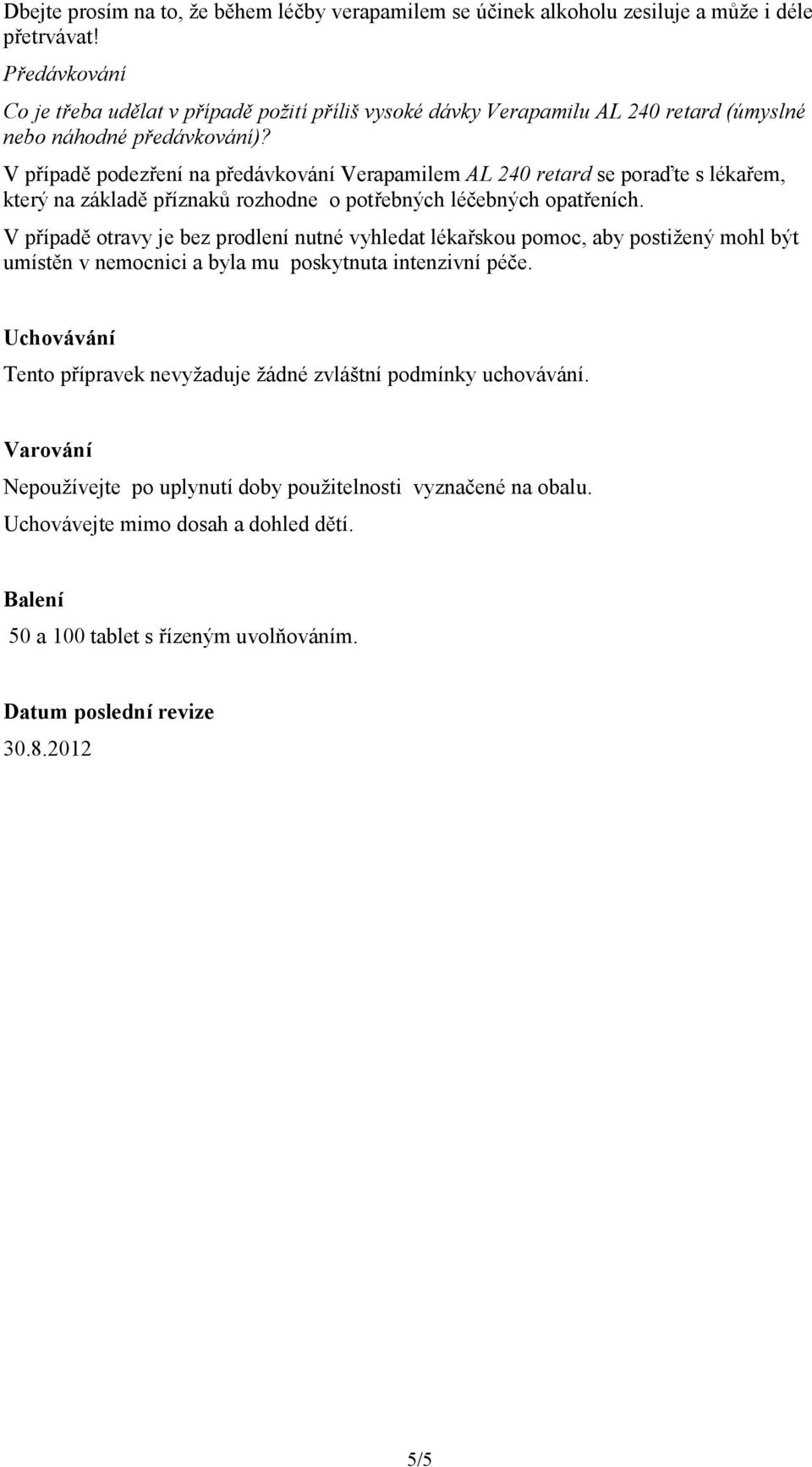 V případě podezření na předávkování Verapamilem AL 240 retard se poraďte s lékařem, který na základě příznaků rozhodne o potřebných léčebných opatřeních.