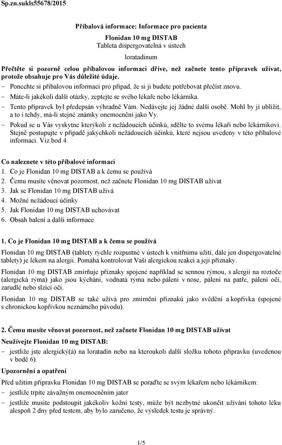 přípravek užívat, protože obsahuje pro Vás důležité údaje. Ponechte si příbalovou informaci pro případ, že si ji budete potřebovat přečíst znovu.