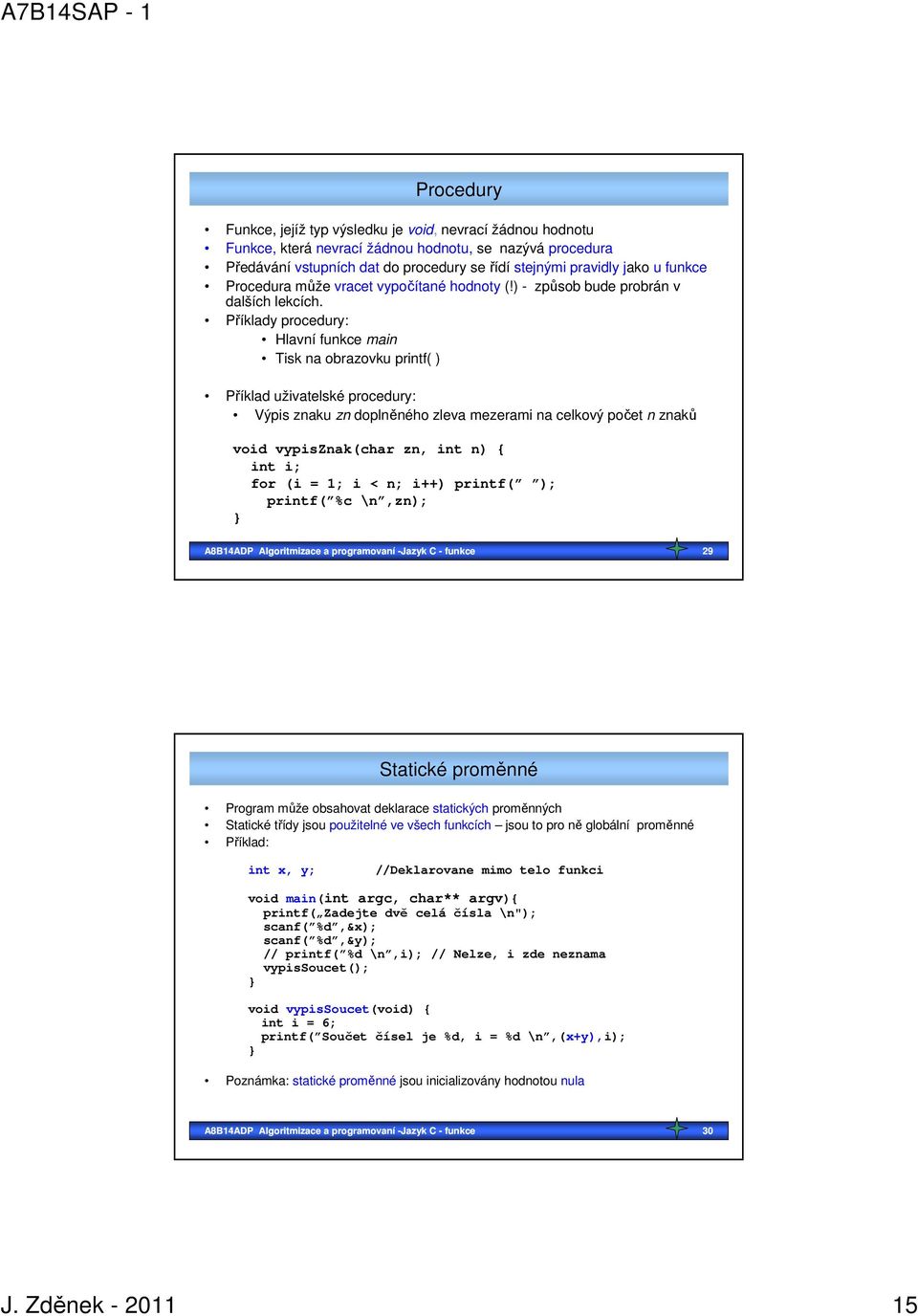 Příklady procedury: Hlavní funkce main Tisk na obrazovku printf( ) Příklad uživatelské procedury: Výpis znaku zn doplněného zleva mezerami na celkový počet n znaků void vypisznak(char zn, int n) {