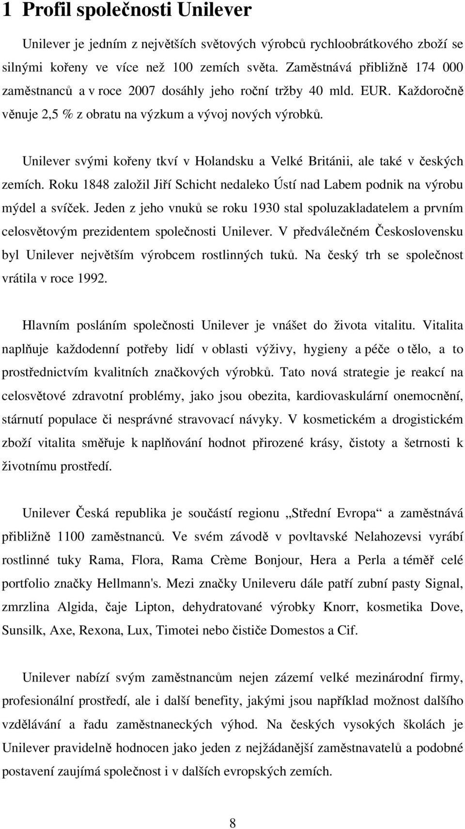 Unilever svými kořeny tkví v Holandsku a Velké Británii, ale také v českých zemích. Roku 1848 založil Jiří Schicht nedaleko Ústí nad Labem podnik na výrobu mýdel a svíček.