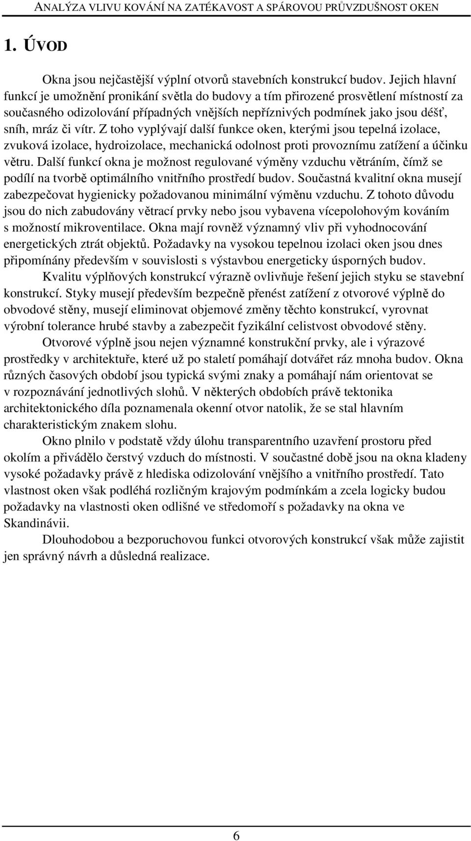 vítr. Z toho vyplývají další funkce oken, kterými jsou tepelná izolace, zvuková izolace, hydroizolace, mechanická odolnost proti provoznímu zatížení a účinku větru.