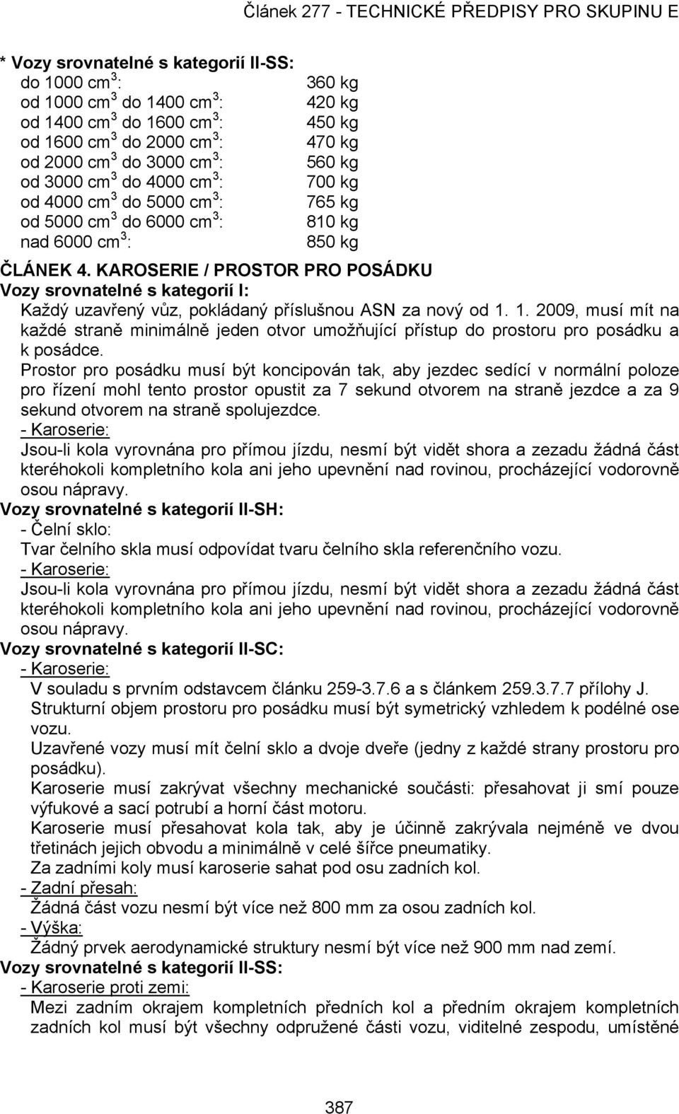 KAROSERIE / PROSTOR PRO POSÁDKU Vozy srovnatelné s kategorií I: Každý uzavřený vůz, pokládaný příslušnou ASN za nový od 1.