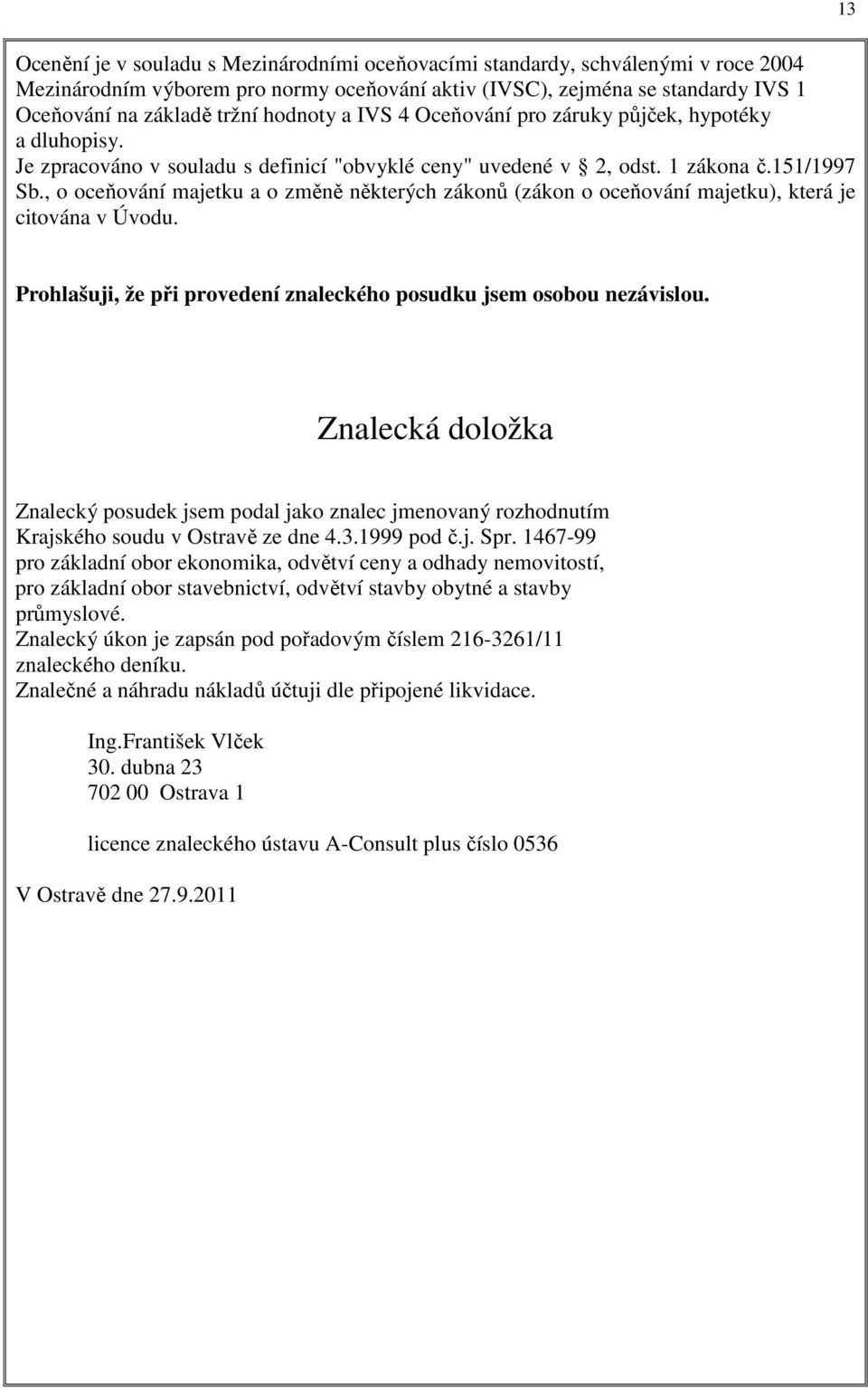 , o oceňování majetku a o změně některých zákonů (zákon o oceňování majetku), která je citována v Úvodu. Prohlašuji, že při provedení znaleckého posudku jsem osobou nezávislou.