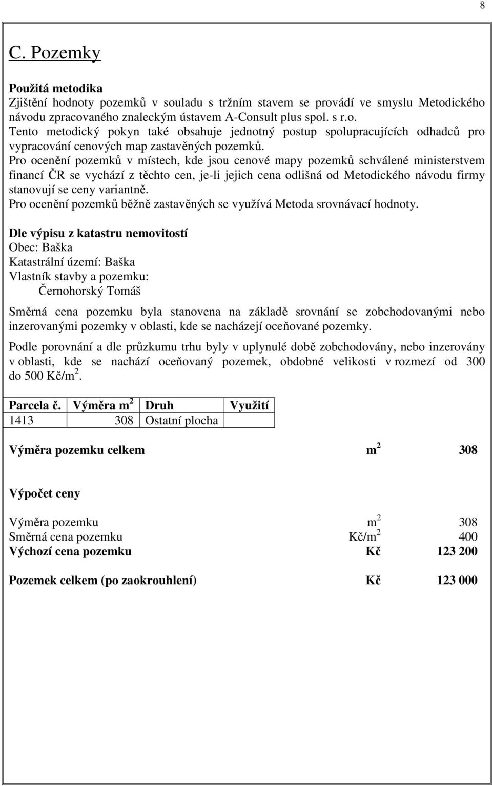 variantně. Pro ocenění pozemků běžně zastavěných se využívá Metoda srovnávací hodnoty.