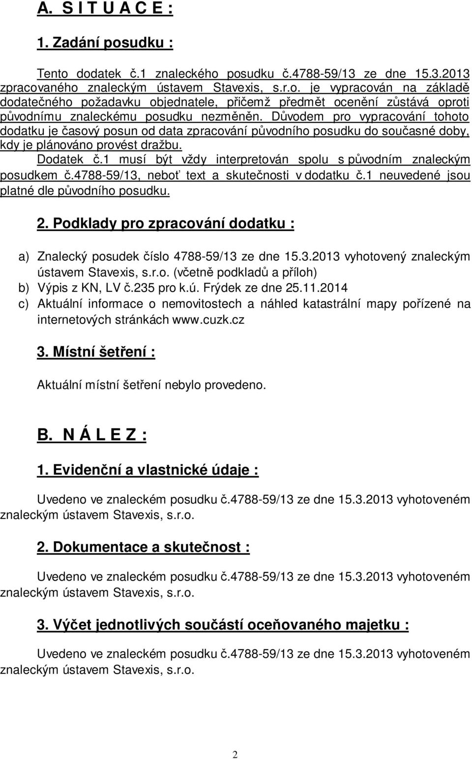 Důvodem pro vypracování tohoto dodatku je časový posun od data zpracování původního posudku do současné doby, kdy je plánováno provést dražbu. Dodatek č.