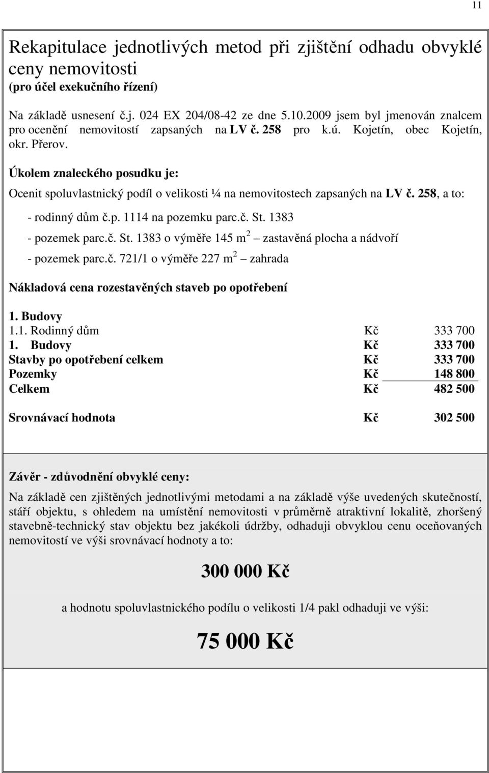 Úkolem znaleckého posudku je: Ocenit spoluvlastnický podíl o velikosti ¼ na nemovitostech zapsaných na LV č. 258, a to: - rodinný dům č.p. 1114 na pozemku parc.č. St.