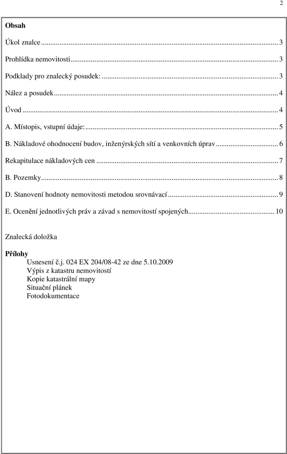 Pozemky... 8 D. Stanovení hodnoty nemovitosti metodou srovnávací... 9 E. Ocenění jednotlivých práv a závad s nemovitostí spojených.