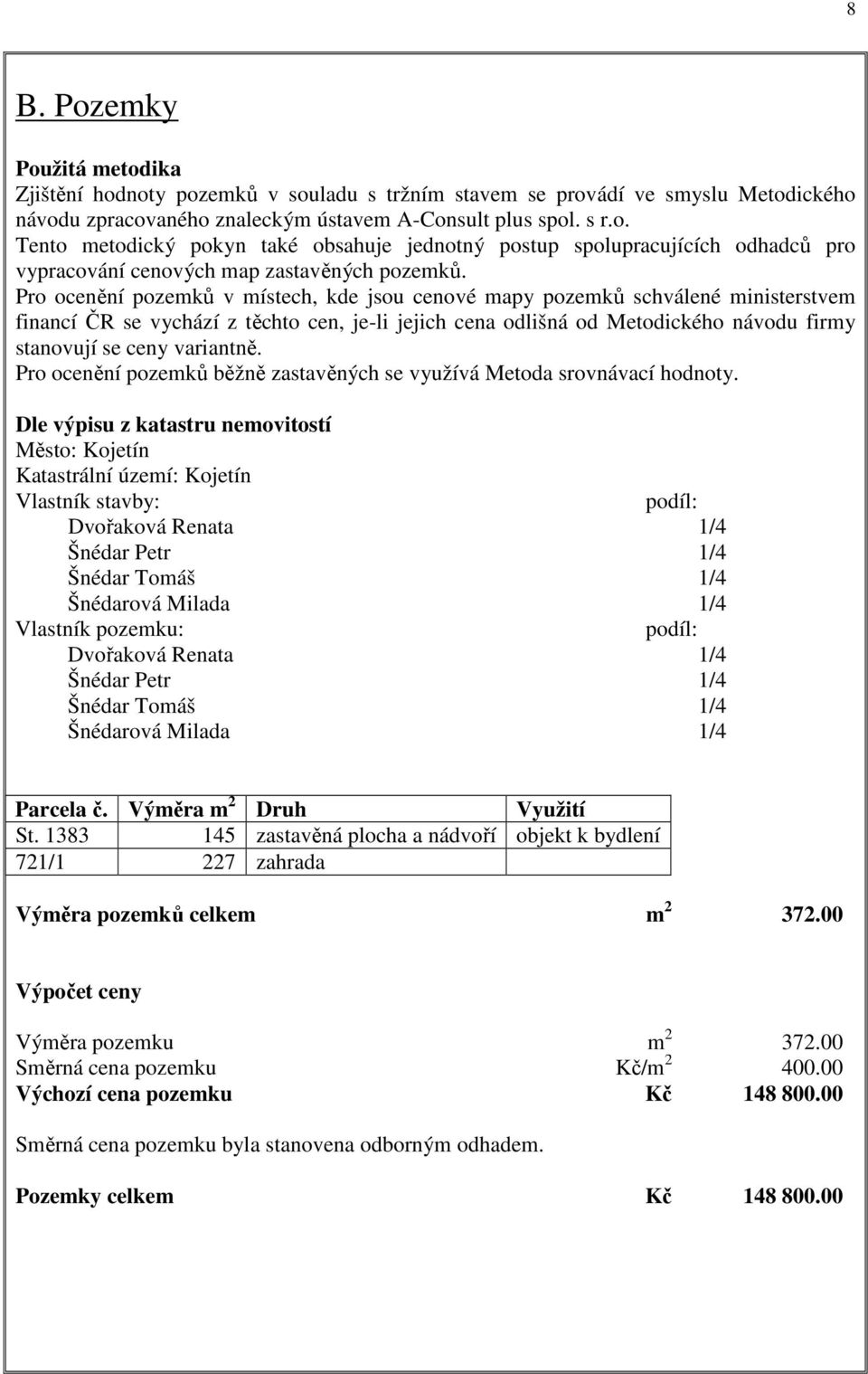 variantně. Pro ocenění pozemků běžně zastavěných se využívá Metoda srovnávací hodnoty.