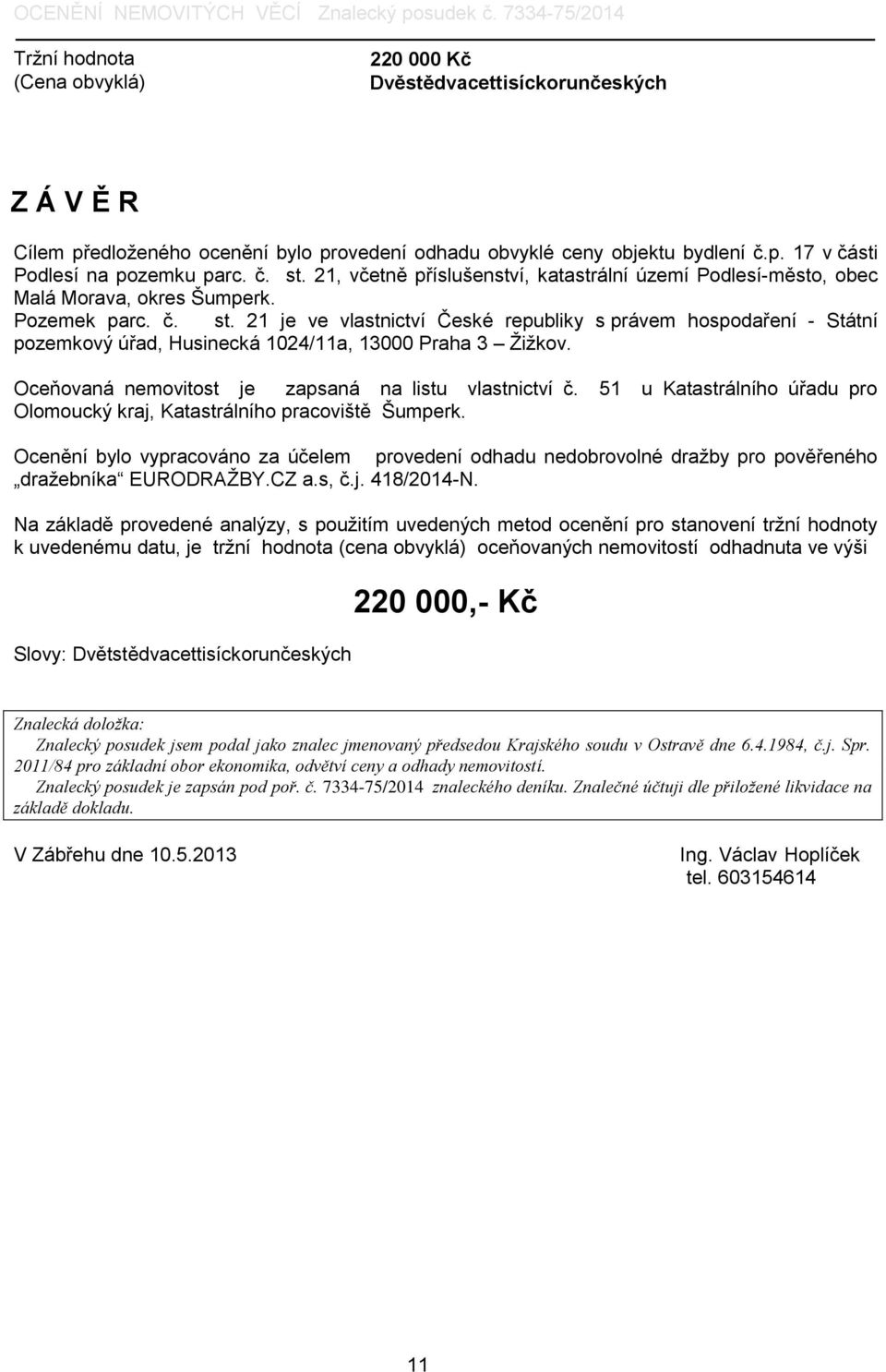 Oceňovaná nemovitost je zapsaná na listu vlastnictví č. 51 u Katastrálního úřadu pro Olomoucký kraj, Katastrálního pracoviště Šumperk.