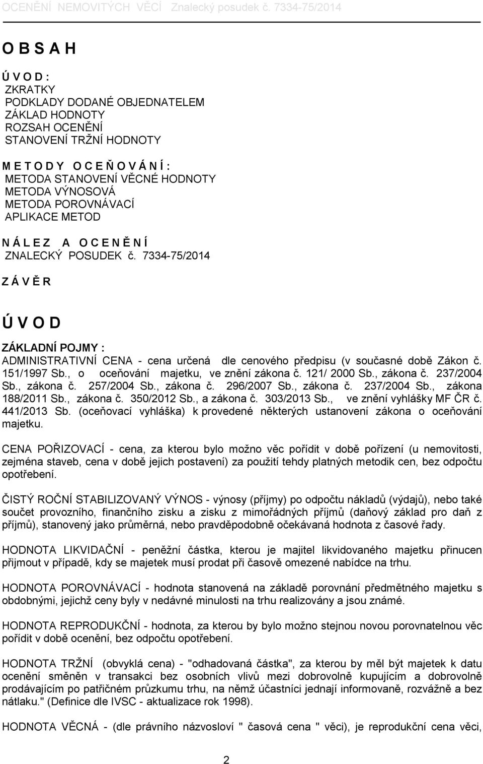 7334-75/2014 Z Á V Ě R Ú V O D ZÁKLADNÍ POJMY : ADMINISTRATIVNÍ CENA - cena určená dle cenového předpisu (v současné době Zákon č. 151/1997 Sb., o oceňování majetku, ve znění zákona č. 121/ 2000 Sb.