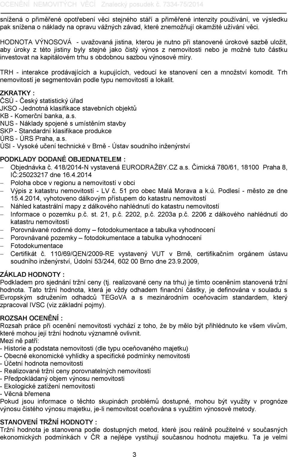 kapitálovém trhu s obdobnou sazbou výnosové míry. TRH - interakce prodávajících a kupujících, vedoucí ke stanovení cen a množství komodit.