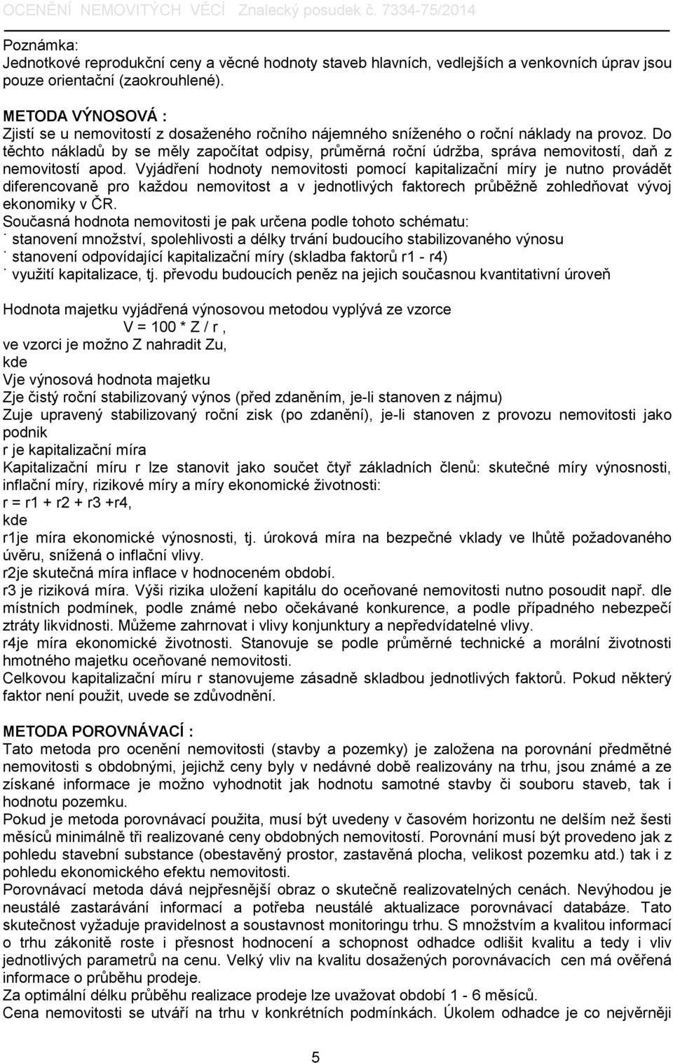 Do těchto nákladů by se měly započítat odpisy, průměrná roční údržba, správa nemovitostí, daň z nemovitostí apod.