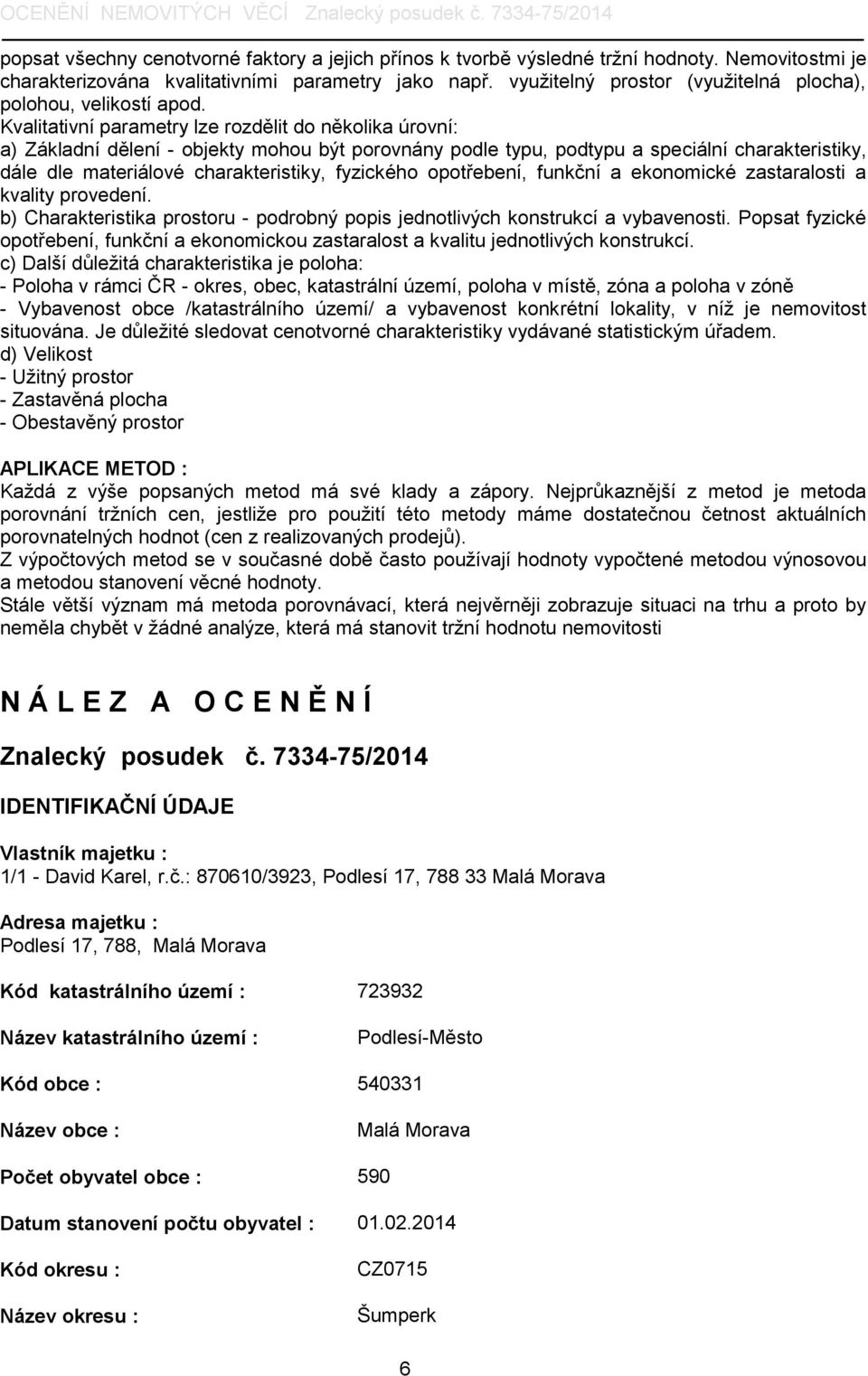 Kvalitativní parametry lze rozdělit do několika úrovní: a) Základní dělení - objekty mohou být porovnány podle typu, podtypu a speciální charakteristiky, dále dle materiálové charakteristiky,