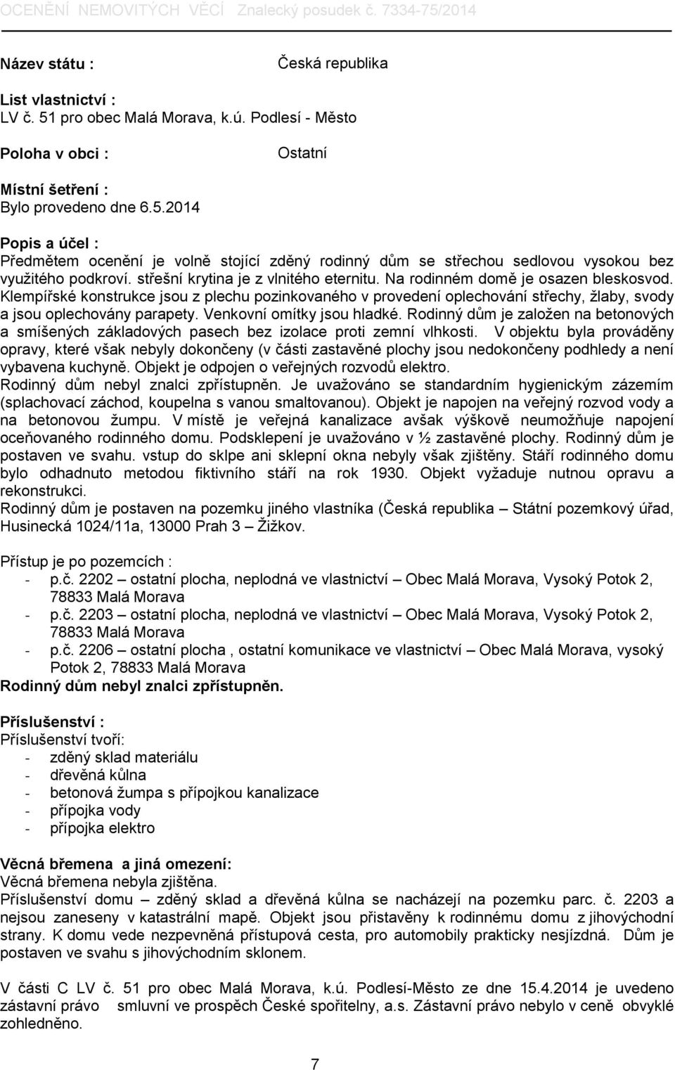 Klempířské konstrukce jsou z plechu pozinkovaného v provedení oplechování střechy, žlaby, svody a jsou oplechovány parapety. Venkovní omítky jsou hladké.