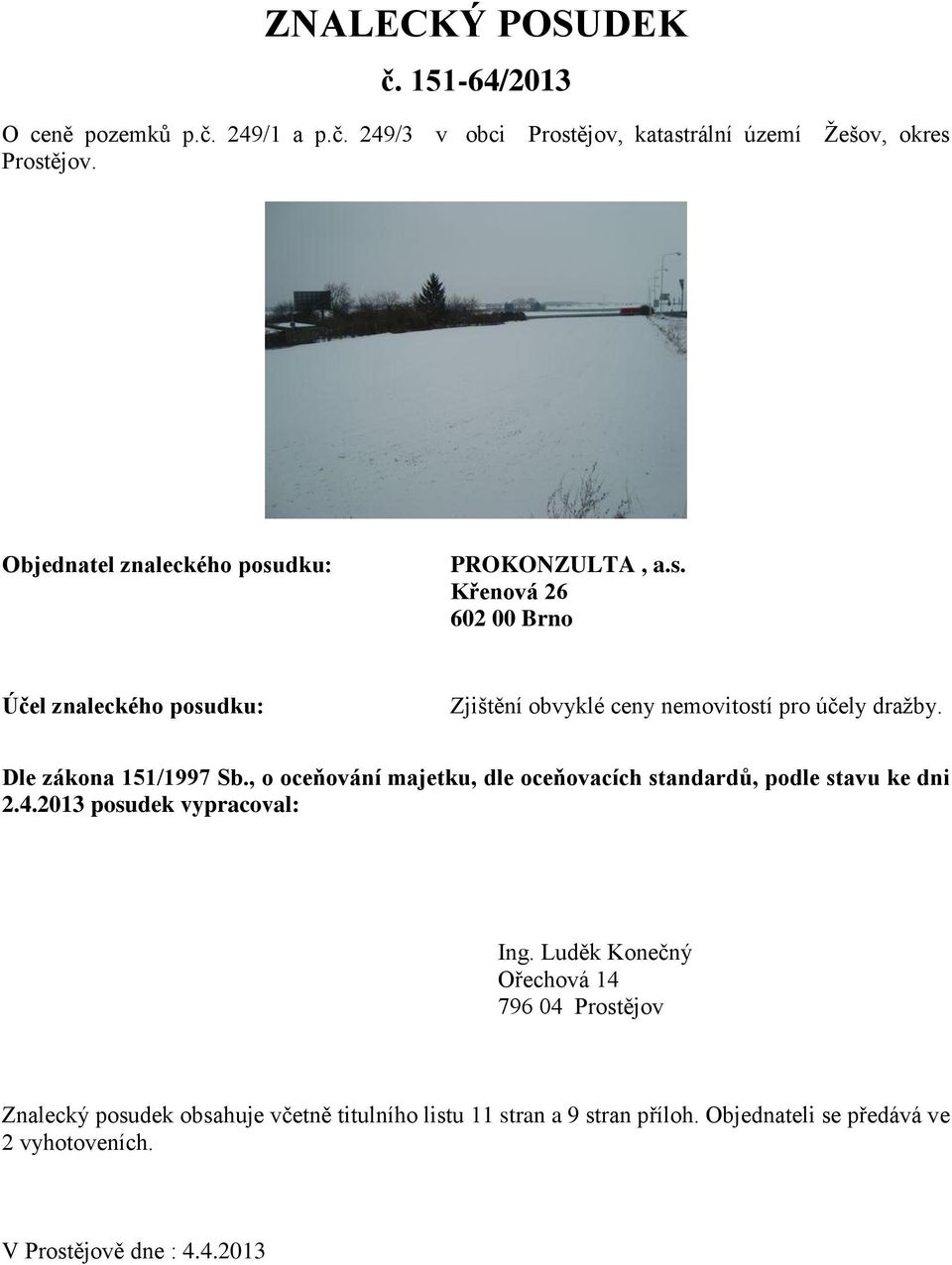 Dle zákona 151/1997 Sb., o oceňování majetku, dle oceňovacích standardů, podle stavu ke dni 2.4.2013 posudek vypracoval: Ing.