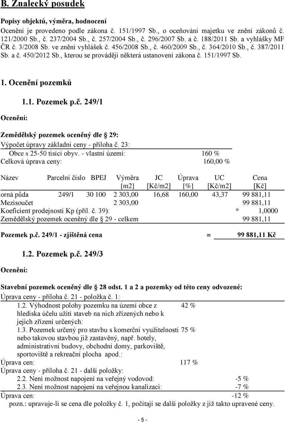 , kterou se provádějí některá ustanovení zákona č. 151/1997 Sb. 1. Ocenění pozemků Ocenění: 1.1. Pozemek p.č. 249/1 Zemědělský pozemek oceněný dle 29: Výpočet úpravy základní ceny - příloha č.