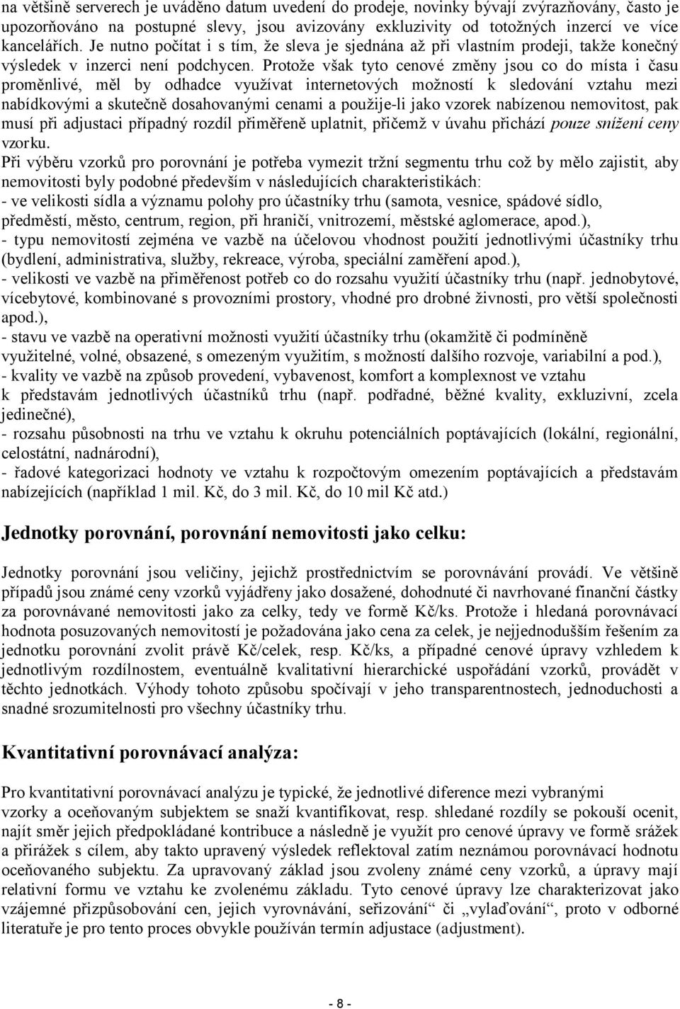 Protože však tyto cenové změny jsou co do místa i času proměnlivé, měl by odhadce využívat internetových možností k sledování vztahu mezi nabídkovými a skutečně dosahovanými cenami a použije-li jako