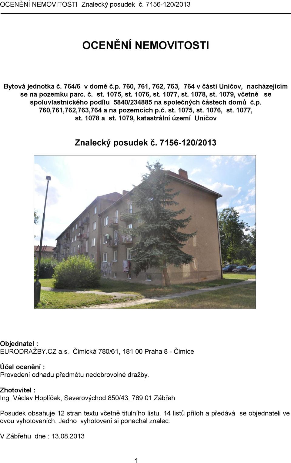 1079, katastrální území Uničov Znalecký posudek č. 7156-120/2013 Objednatel : EURODRAŽBY.CZ a.s., Čimická 780/61, 181 00 Praha 8 - Čimice Účel ocenění : Provedení odhadu předmětu nedobrovolné dražby.