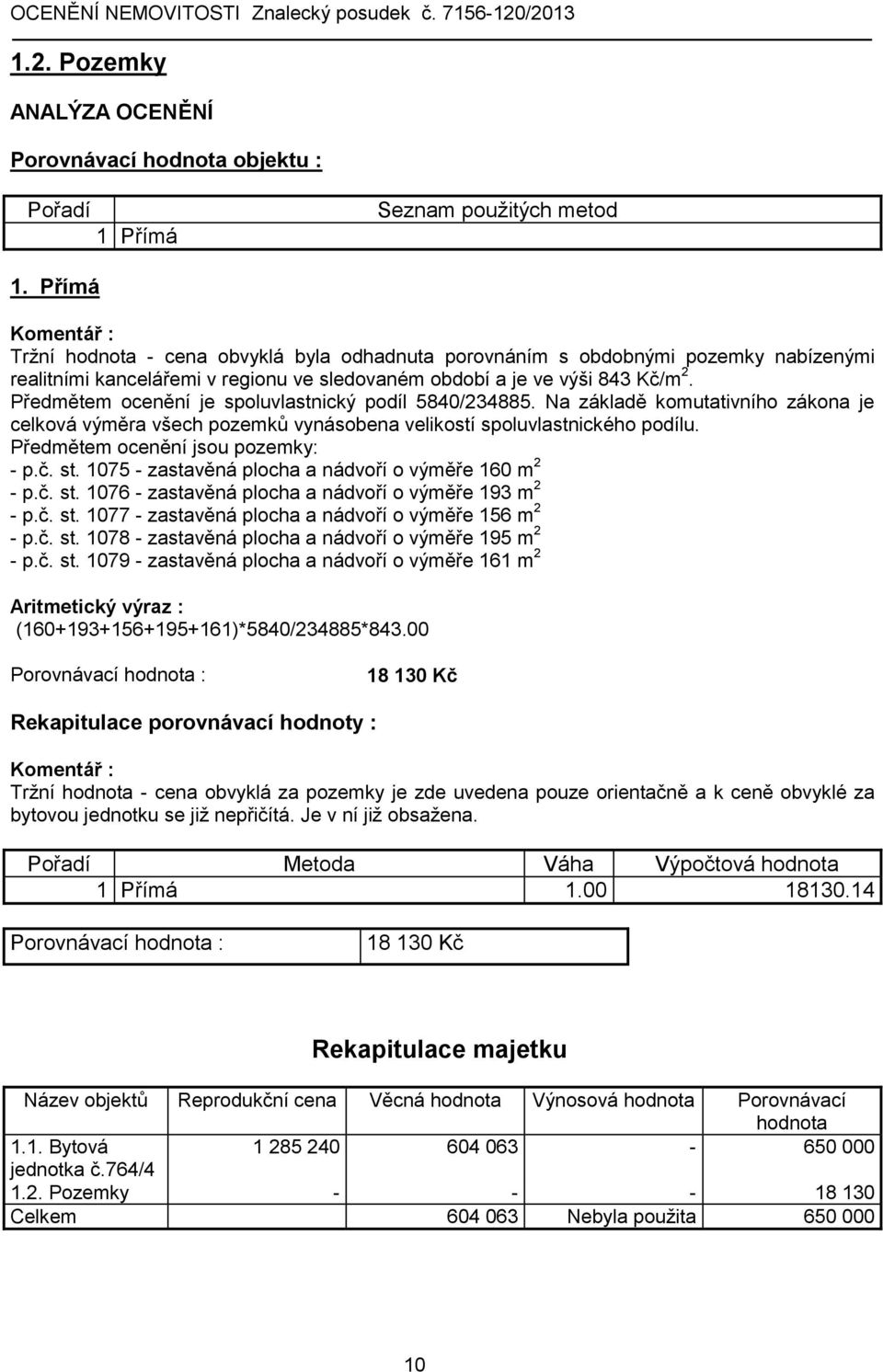 Předmětem ocenění je spoluvlastnický podíl 5840/234885. Na základě komutativního zákona je celková výměra všech pozemků vynásobena velikostí spoluvlastnického podílu.