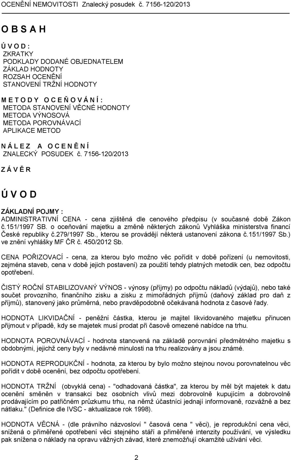 7156-120/2013 Z Á V Ě R Ú V O D ZÁKLADNÍ POJMY : ADMINISTRATIVNÍ CENA - cena zjištěná dle cenového předpisu (v současné době Zákon č.151/1997 SB.