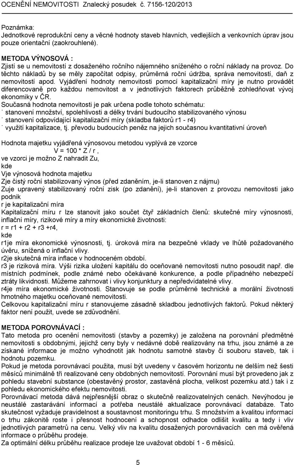 Do těchto nákladů by se měly započítat odpisy, průměrná roční údržba, správa nemovitostí, daň z nemovitostí apod.
