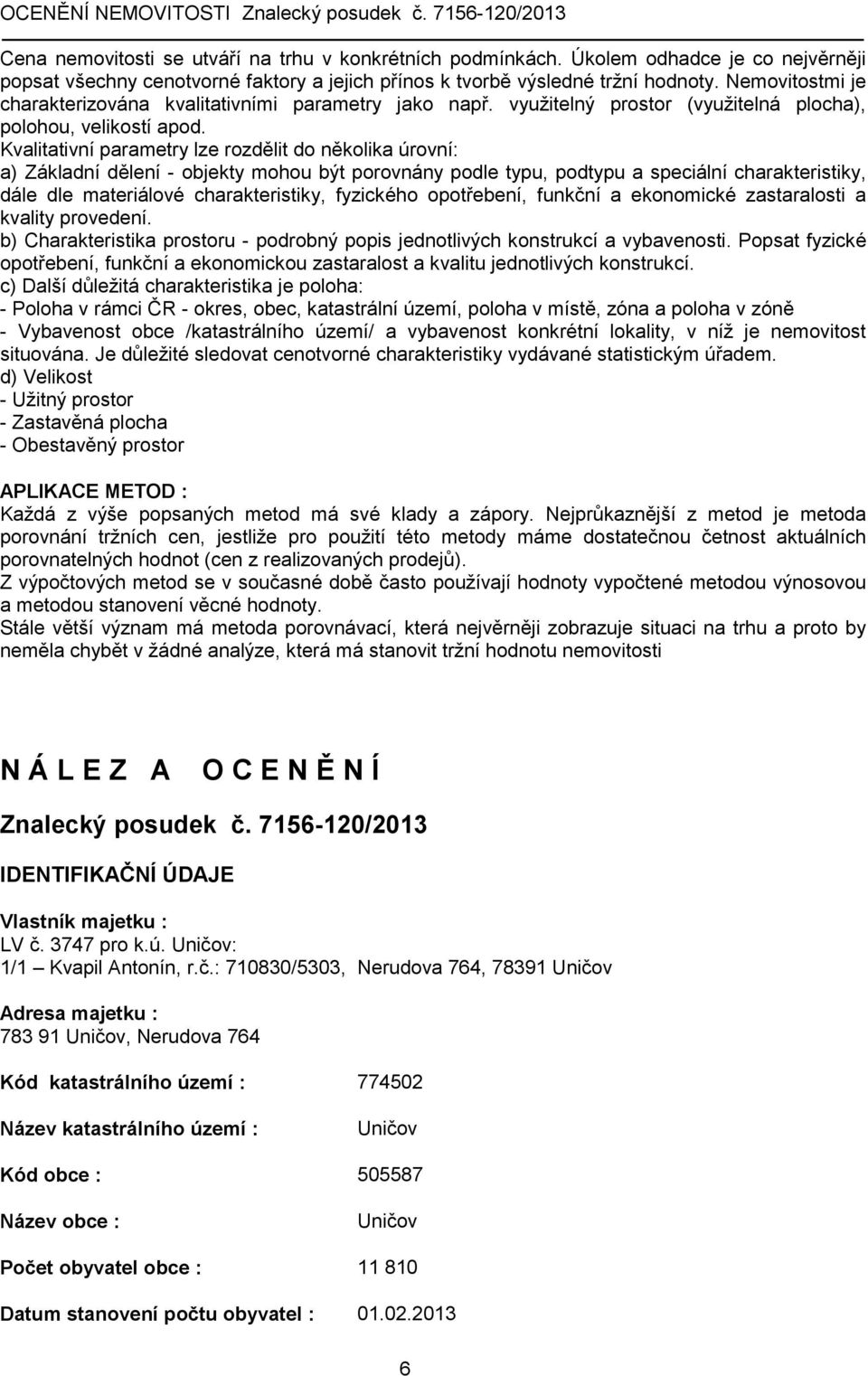 Kvalitativní parametry lze rozdělit do několika úrovní: a) Základní dělení - objekty mohou být porovnány podle typu, podtypu a speciální charakteristiky, dále dle materiálové charakteristiky,