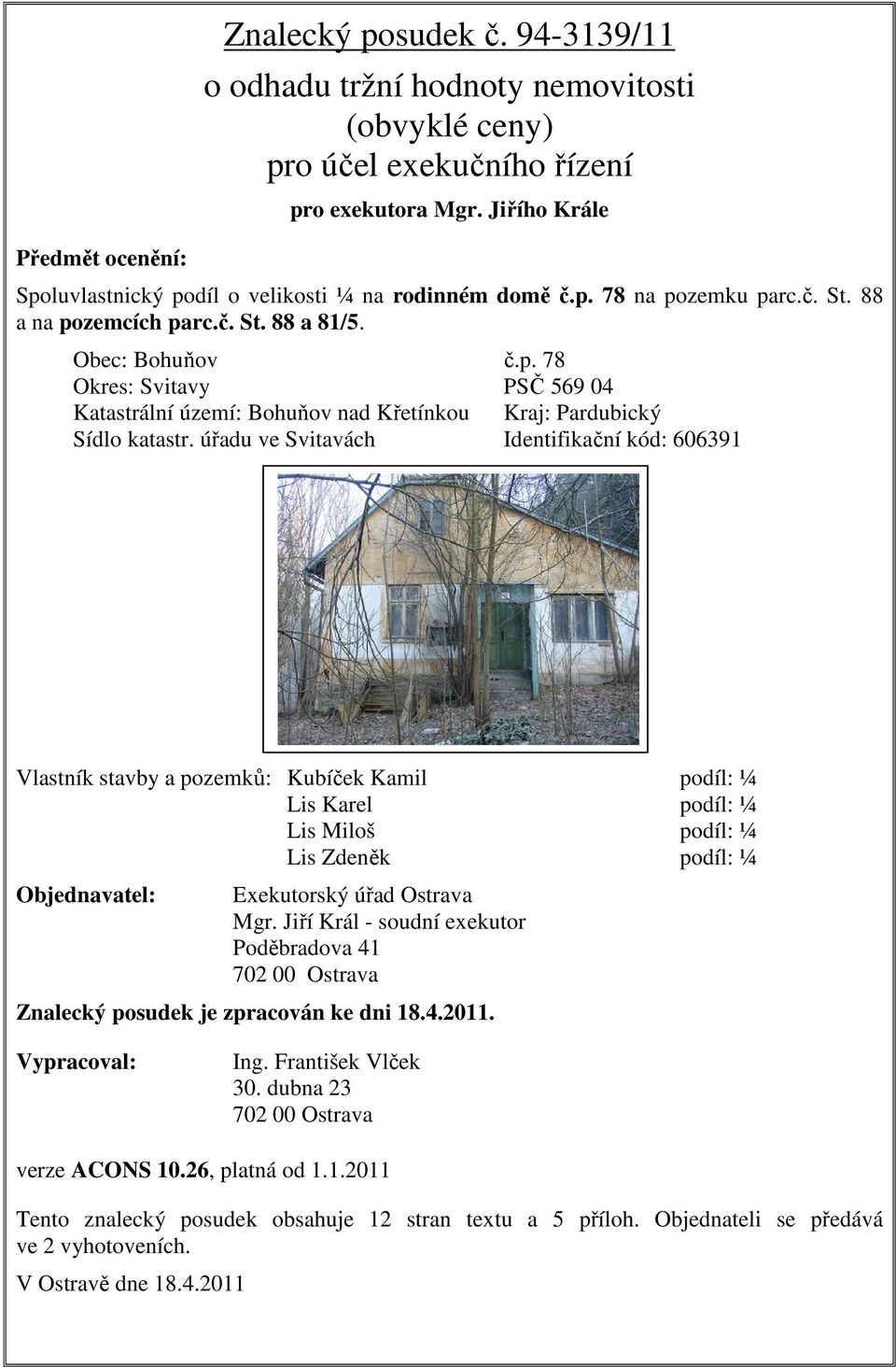 úřadu ve Svitavách Identifikační kód: 606391 Vlastník stavby a pozemků: Kubíček Kamil Lis Karel Lis Miloš Lis Zdeněk Objednavatel: Exekutorský úřad Ostrava Mgr.