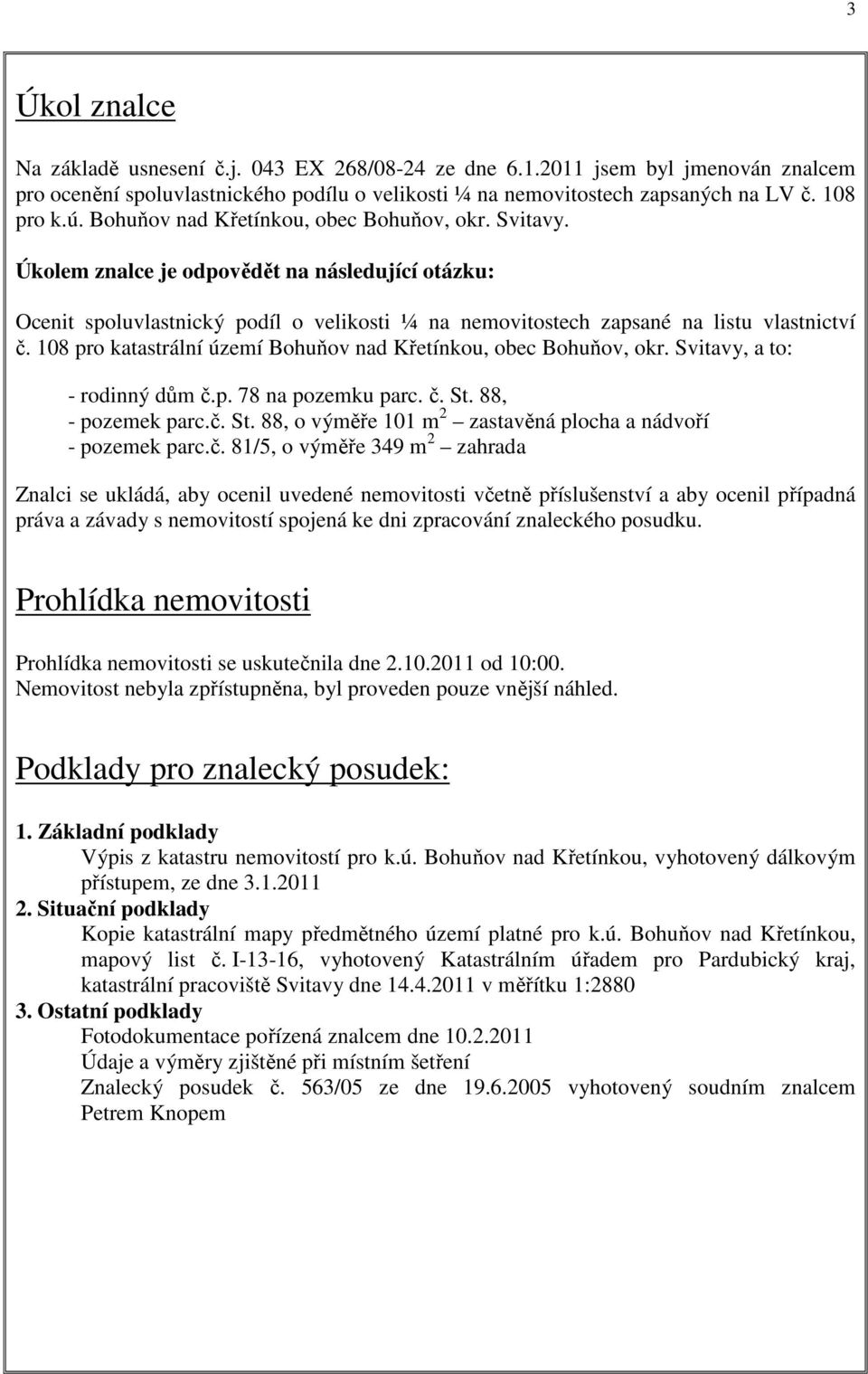 108 pro katastrální území Bohuňov nad Křetínkou, obec Bohuňov, okr. Svitavy, a to: - rodinný dům č.p. 78 na pozemku parc. č. St. 88, - pozemek parc.č. St. 88, o výměře 101 m 2 zastavěná plocha a nádvoří - pozemek parc.