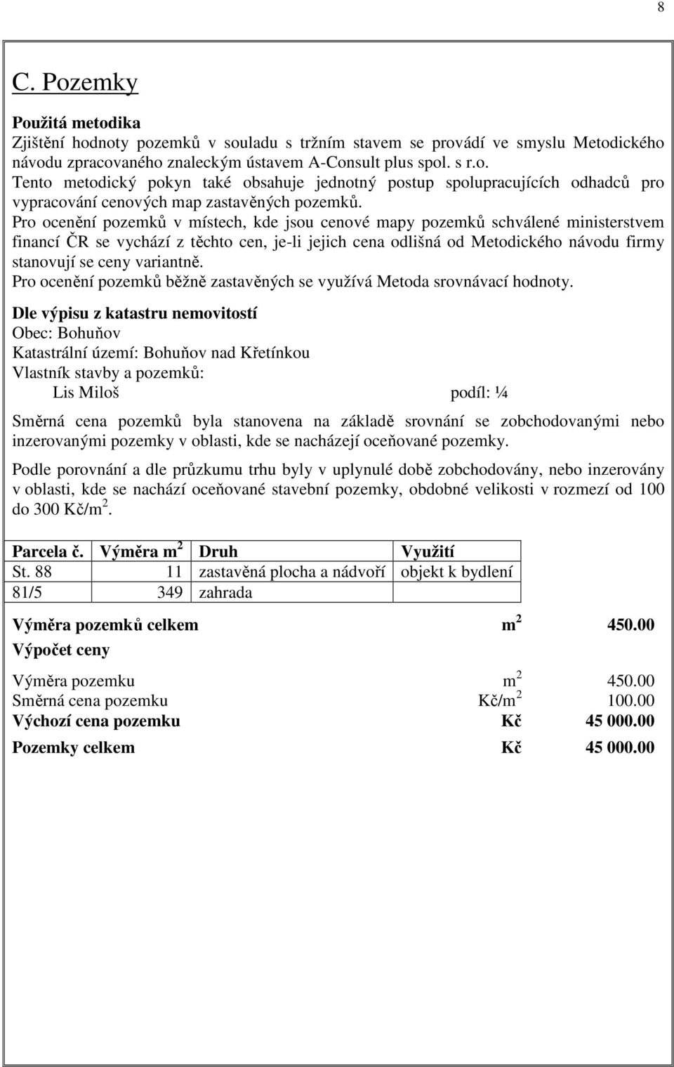 variantně. Pro ocenění pozemků běžně zastavěných se využívá Metoda srovnávací hodnoty.