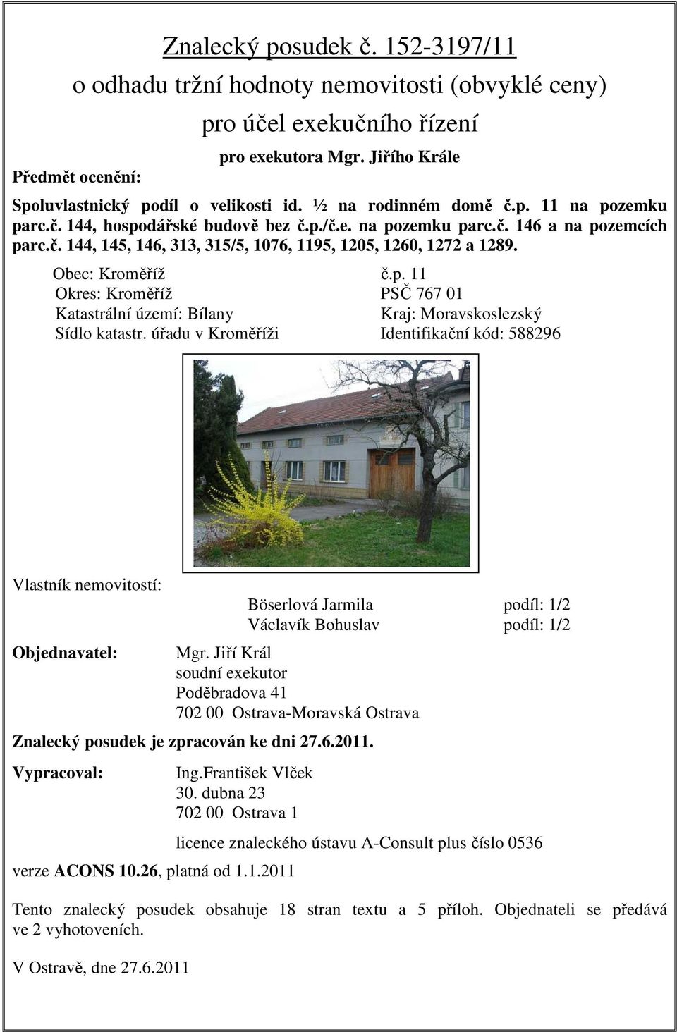 Obec: Kroměříž č.p. 11 Okres: Kroměříž PSČ 767 01 Katastrální území: Bílany Kraj: Moravskoslezský Sídlo katastr.