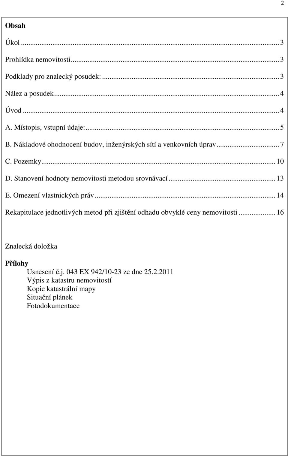 Stanovení hodnoty nemovitosti metodou srovnávací... 13 E. Omezení vlastnických práv.