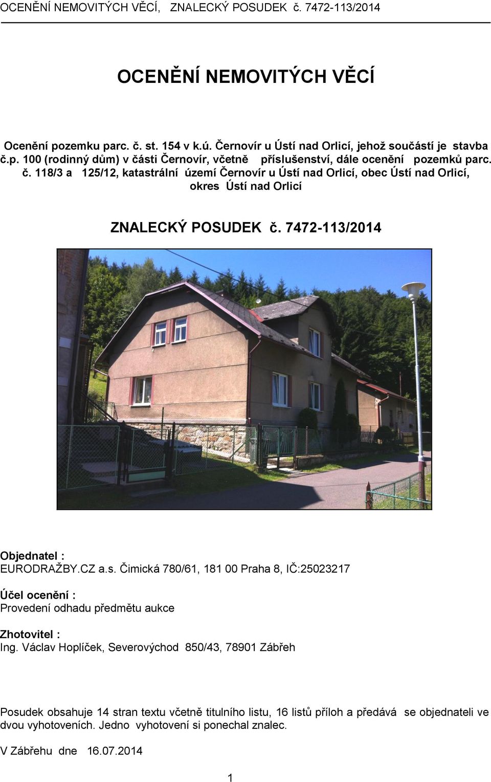 Václav Hoplíček, Severovýchod 850/43, 78901 Zábřeh Posudek obsahuje 14 stran textu včetně titulního listu, 16 listů příloh a předává se objednateli ve dvou vyhotoveních.