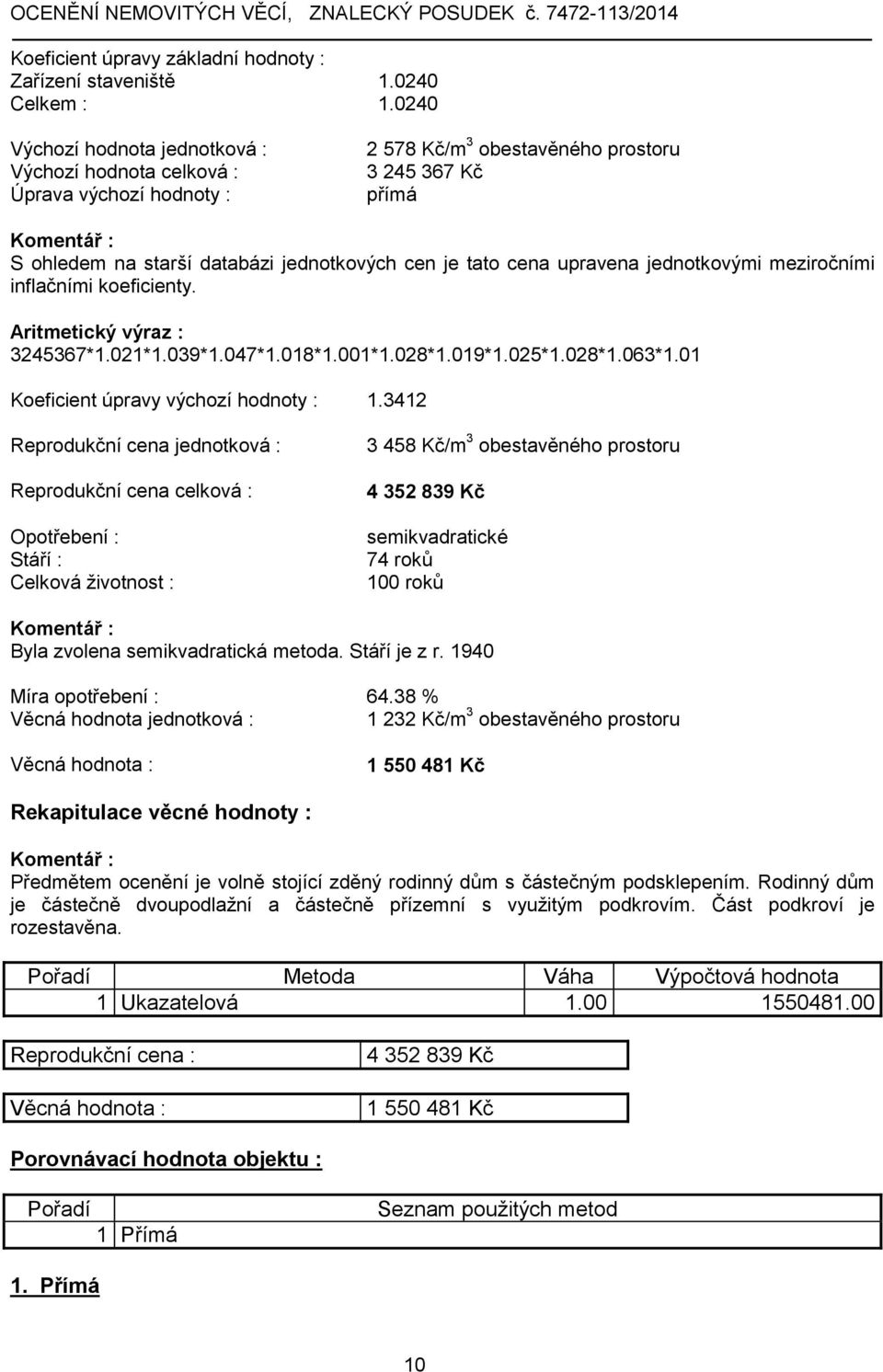 upravena jednotkovými meziročními inflačními koeficienty. Aritmetický výraz : 3245367*1.021*1.039*1.047*1.018*1.001*1.028*1.019*1.025*1.028*1.063*1.01 Koeficient úpravy výchozí hodnoty : 1.