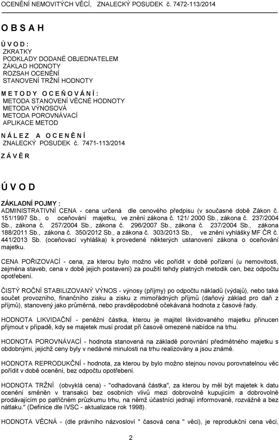7471-113/2014 Z Á V Ě R Ú V O D ZÁKLADNÍ POJMY : ADMINISTRATIVNÍ CENA - cena určená dle cenového předpisu (v současné době Zákon č. 151/1997 Sb., o oceňování majetku, ve znění zákona č. 121/ 2000 Sb.