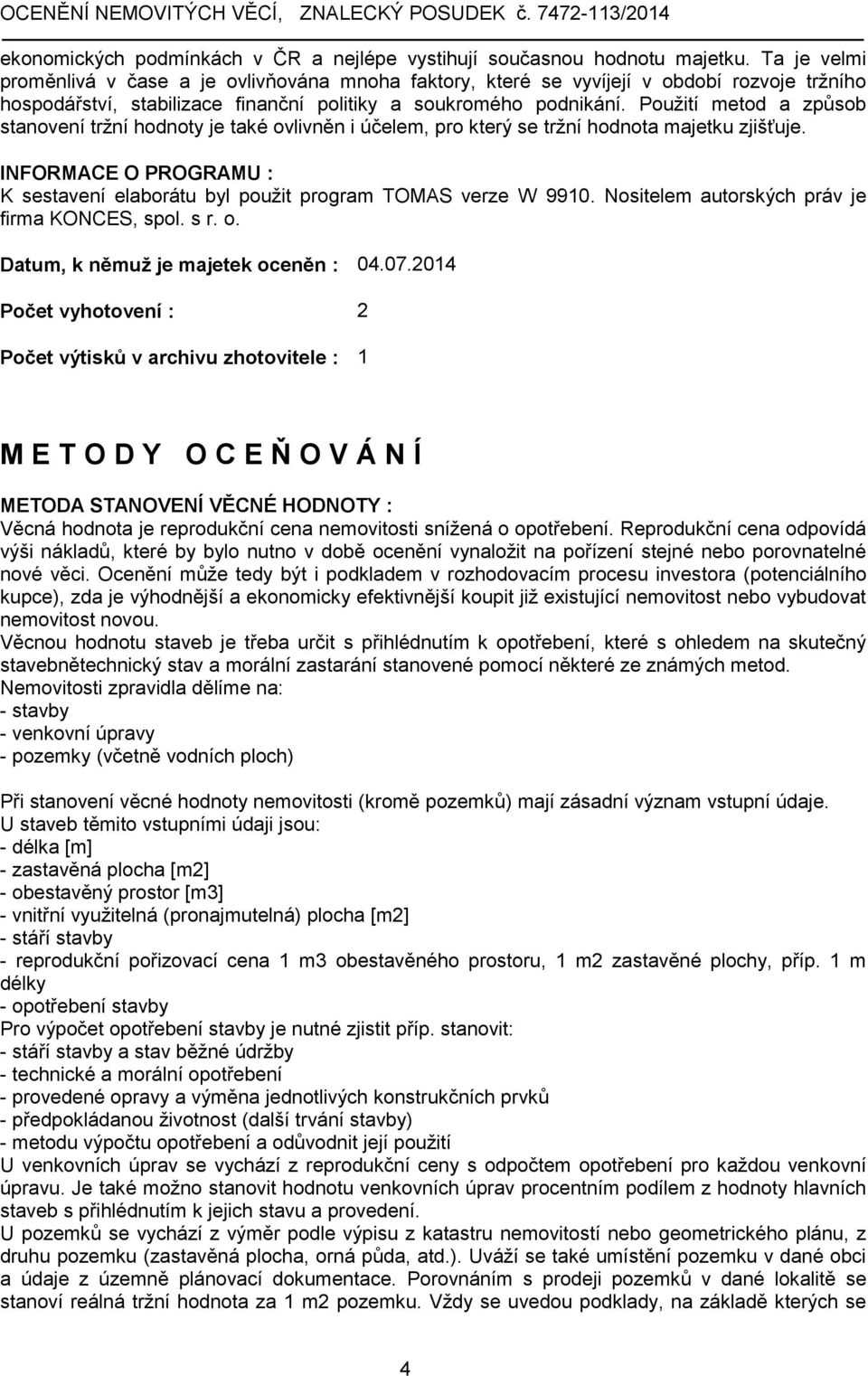 Použití metod a způsob stanovení tržní hodnoty je také ovlivněn i účelem, pro který se tržní hodnota majetku zjišťuje.