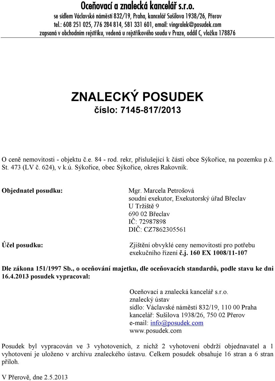 rekr, příslušející k části obce Sýkořice, na pozemku p.č. St. 473 (LV č. 624), v k.ú. Sýkořice, obec Sýkořice, okres Rakovník. Objednatel posudku: Účel posudku: Mgr.