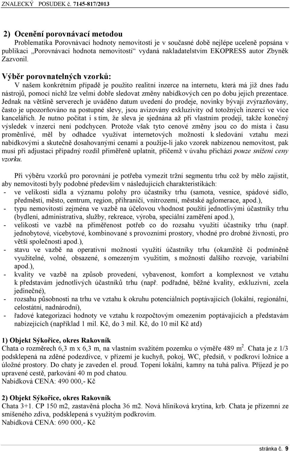 Výběr porovnatelných vzorků: V našem konkrétním případě je použito realitní inzerce na internetu, která má již dnes řadu nástrojů, pomocí nichž lze velmi dobře sledovat změny nabídkových cen po dobu