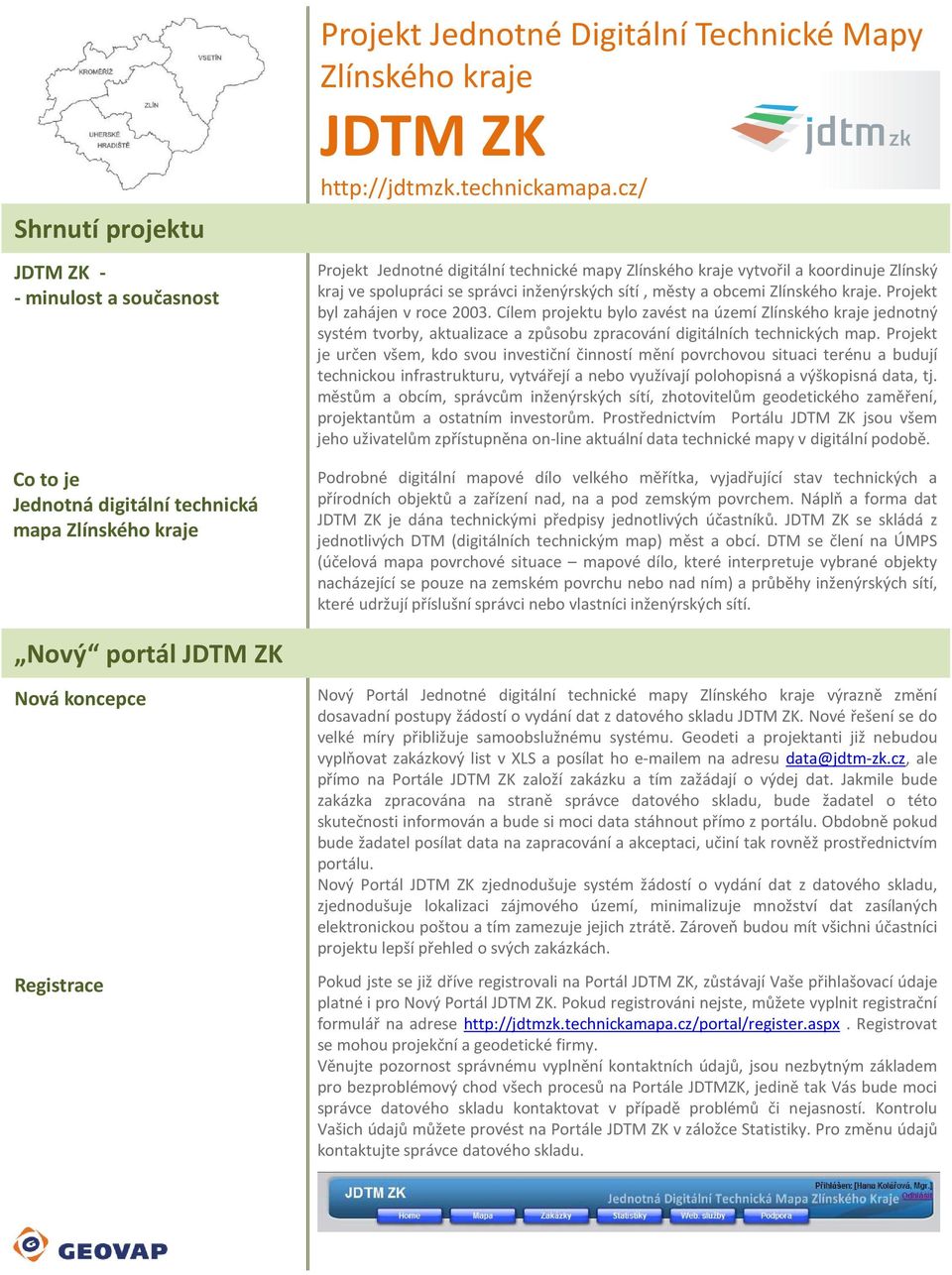 Projekt byl zahájen v roce 2003. Cílem projektu bylo zavést na území Zlínského kraje jednotný systém tvorby, aktualizace a způsobu zpracování digitálních technických map.