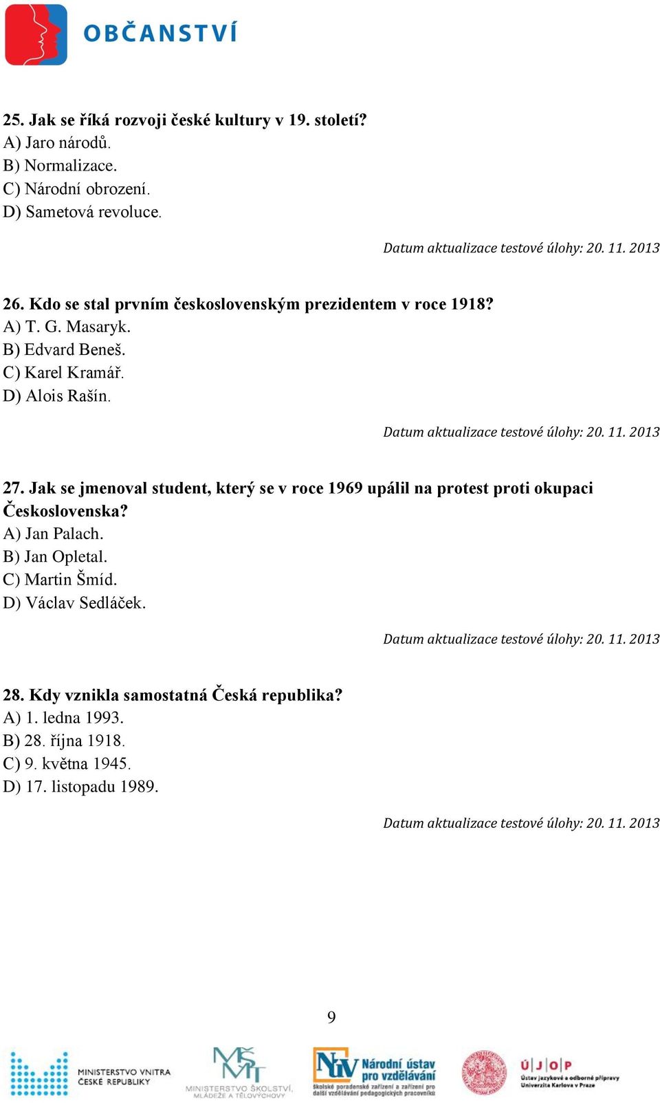 Jak se jmenoval student, který se v roce 1969 upálil na protest proti okupaci Československa? A) Jan Palach. B) Jan Opletal.