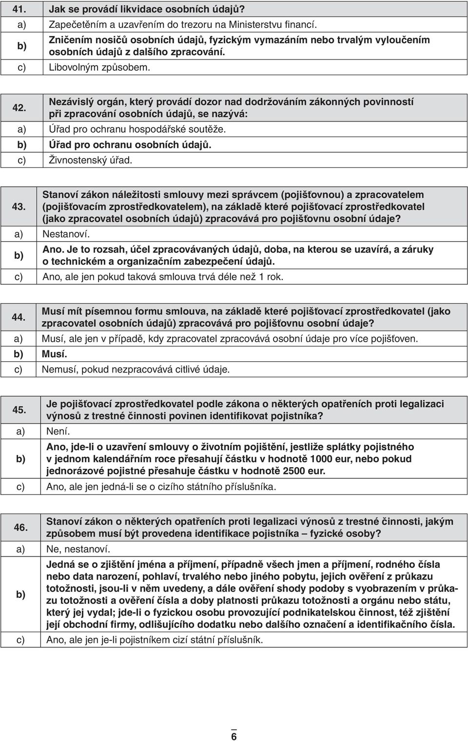 Nezávislý orgán, který provádí dozor nad dodržováním zákonných povinností při zpracování osobních údajů, se nazývá: a) Úřad pro ochranu hospodářské soutěže. Úřad pro ochranu osobních údajů.