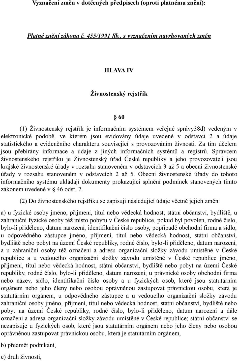uvedené v odstavci 2 a údaje statistického a evidenčního charakteru související s provozováním živnosti. Za tím účelem jsou přebírány informace a údaje z jiných informačních systémů a registrů.