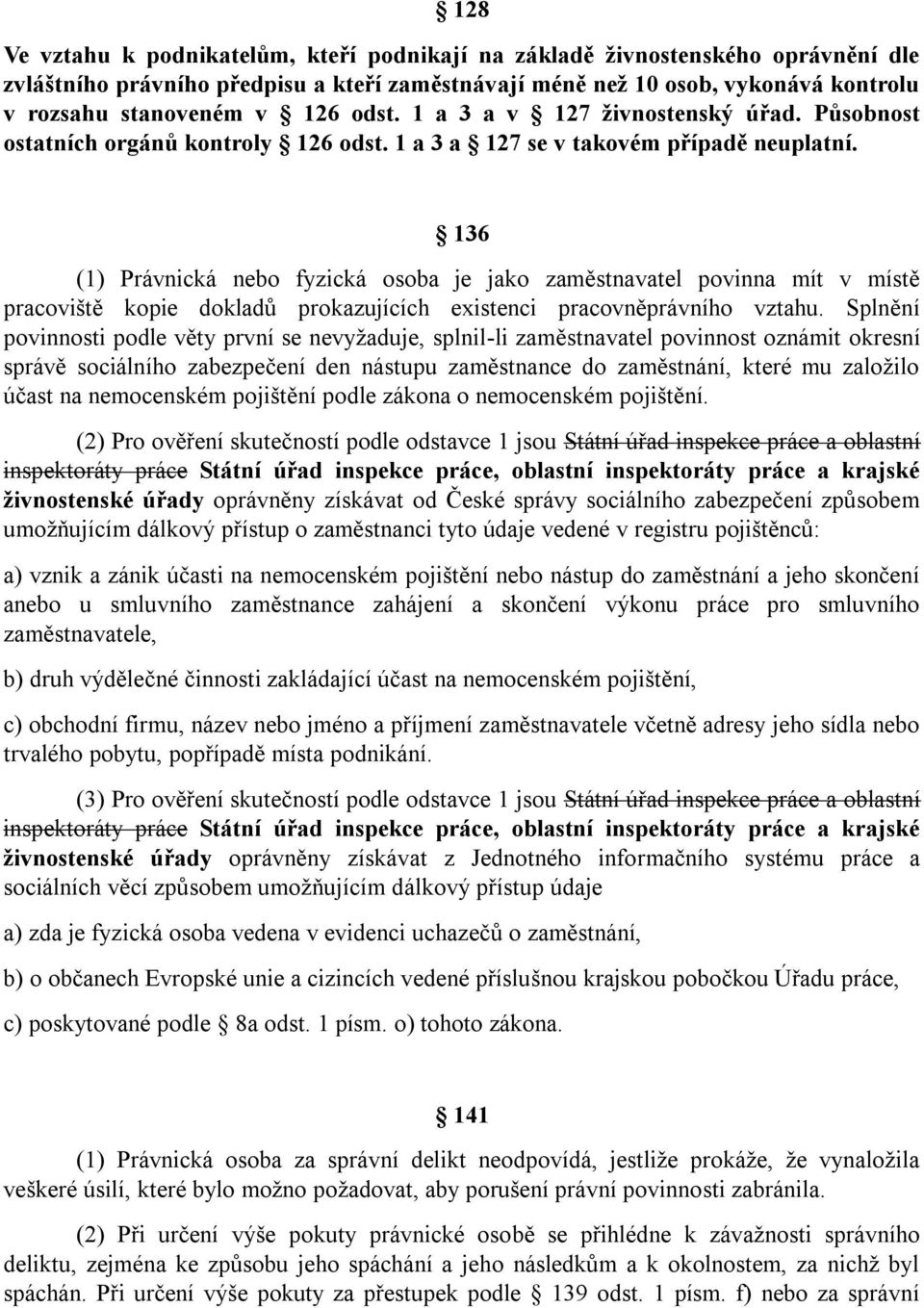 136 (1) Právnická nebo fyzická osoba je jako zaměstnavatel povinna mít v místě pracoviště kopie dokladů prokazujících existenci pracovněprávního vztahu.