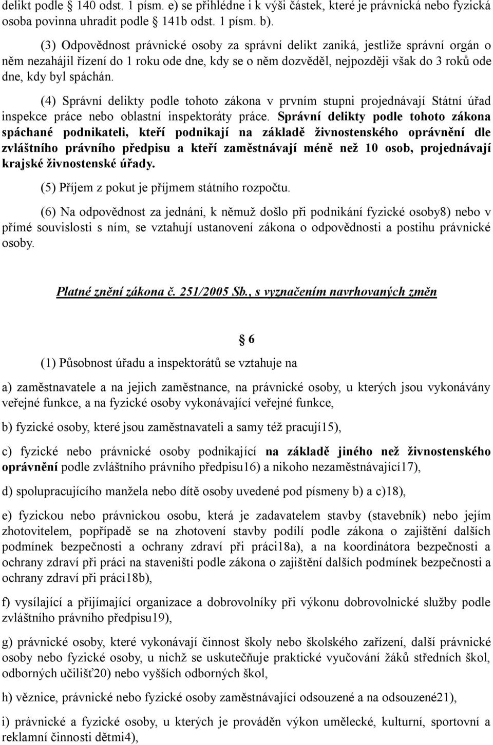 (4) Správní delikty podle tohoto zákona v prvním stupni projednávají Státní úřad inspekce práce nebo oblastní inspektoráty práce.