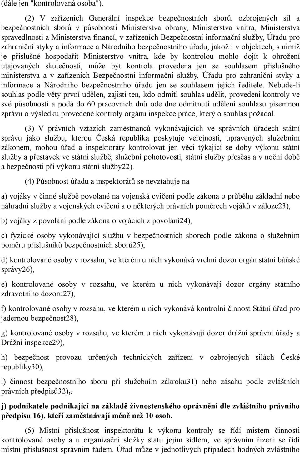 financí, v zařízeních Bezpečnostní informační služby, Úřadu pro zahraniční styky a informace a Národního bezpečnostního úřadu, jakož i v objektech, s nimiž je příslušné hospodařit Ministerstvo