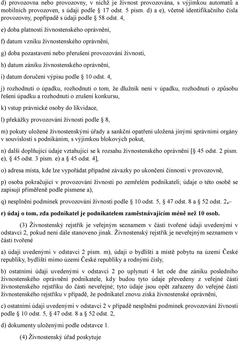 4, e) doba platnosti živnostenského oprávnění, f) datum vzniku živnostenského oprávnění, g) doba pozastavení nebo přerušení provozování živnosti, h) datum zániku živnostenského oprávnění, i) datum