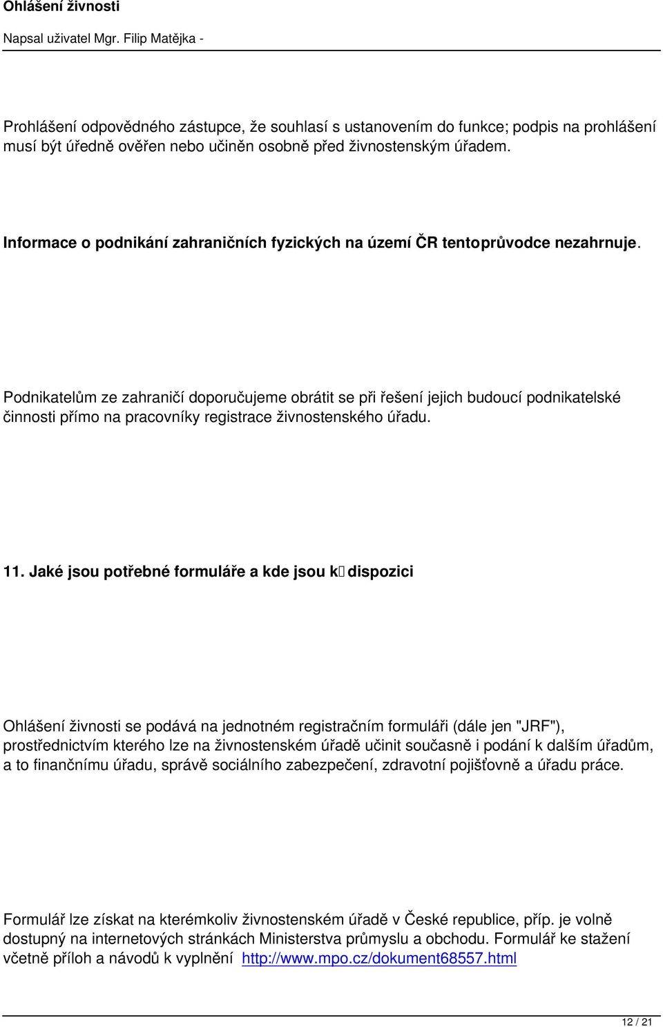 Podnikatelům ze zahraničí doporučujeme obrátit se při řešení jejich budoucí podnikatelské činnosti přímo na pracovníky registrace živnostenského úřadu. 11.