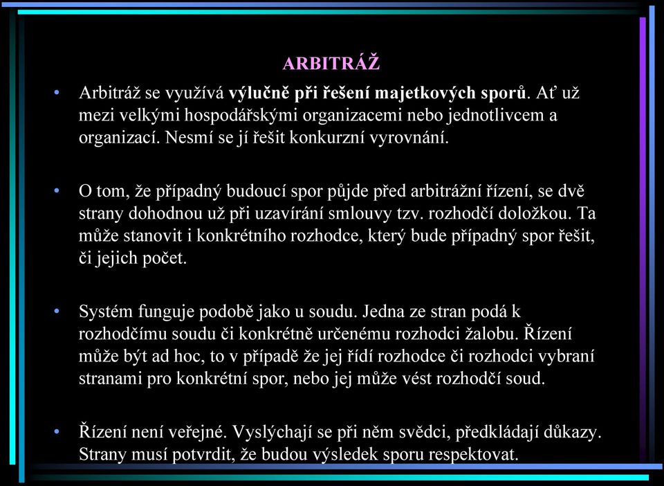 Ta může stanovit i konkrétního rozhodce, který bude případný spor řešit, či jejich počet. Systém funguje podobě jako u soudu.