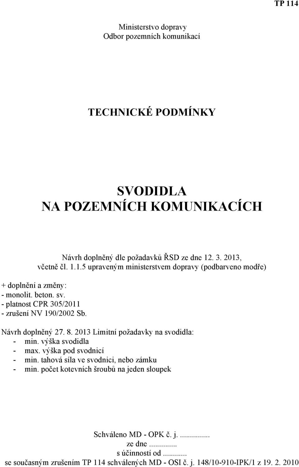 Návrh doplněný 27. 8. 2013 Limitní požadavky na svodidla: - min. výška svodidla - max. výška pod svodnicí - min. tahová síla ve svodnici, nebo zámku - min.